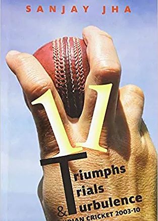 कवर ऑफ़ 11 ट्रायम्फ्स, ट्रायल्स एंड टर्बुलेंस इंडियन क्रिकेट, 2003-2010 by संजय झा